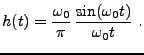 $\displaystyle h(t) = \frac{\omega_0}{\pi}\,\frac{\sin(\omega_0 t)}{\omega_0 t} \ .
$