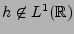 $ h\not\in L^1({\mathbb{R}})$