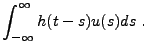$\displaystyle \int_{-\infty}^\infty h(t-s)u(s)ds\ .$