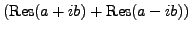 $\displaystyle \left(\hbox{Res}(a+ib) + \hbox{Res}(a-ib)\right)$