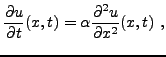$\displaystyle \frac{\partial u}{\partial t}(x,t) = \alpha \frac{\partial^2 u}{\partial x^2}(x,t)\ ,$