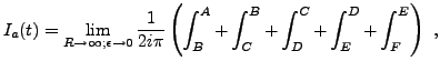 $\displaystyle I_a(t) =\lim_{R\to\infty;\epsilon\to 0}
\frac1{2i\pi}\left(\int^A_B +\int_C^B +
\int_D^C +\int_E^D +\int_F^E\right)\ ,
$