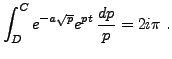 $\displaystyle \int_D^C e^{-a\sqrt{p}} e^{pt}\,\frac{dp}p = 2i\pi\ .
$