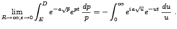 $\displaystyle \lim_{R\to\infty;\epsilon\to 0}\int_E^D e^{-a\sqrt{p}} e^{pt}\,\frac{dp}p
=-\int_0^\infty e^{ia\sqrt{u}} e^{-ut}\,\frac{du}u\ .
$