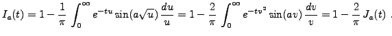 $\displaystyle I_a(t) = 1 -\frac1{\pi}\,\int_0^\infty e^{-tu}\sin (a\sqrt{u})\,\...
...2{\pi}\,\int_0^\infty e^{-tv^2}\sin(av)\,\frac{dv}v
= 1-\frac2{\pi}\,J_a(t)\ .
$