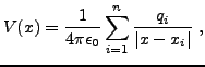 $\displaystyle V(x) = \frac1{4\pi\epsilon_0} \sum_{i=1}^n \frac{q_i}{\vert x-x_i\vert}\ ,
$