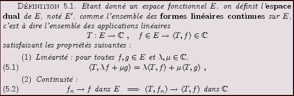\begin{definition}
Etant donn\'e un espace fonctionnel $E$, on d\'efinit
l'{\bf ...
...,f{\rangle}\hbox{ dans }\mathbb{C}
\end{equation}\end{enumerate}\end{definition}