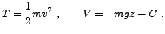 $\displaystyle T = \frac1{2}mv^2\ ,\qquad V = -mgz + C\ .
$