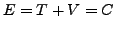 $\displaystyle E = T+V = C
$