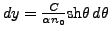 $ dy = \frac{C}{\alpha n_0} {\rm sh}\theta\,d\theta$