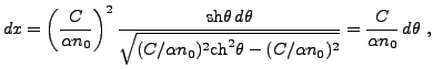 $\displaystyle dx = \left(\frac{C}{\alpha n_0}\right)^2
\frac{{\rm sh}\theta\,d\...
...n_0)^2{\rm ch}^2\theta - (C/\alpha n_0)^2}}
= \frac{C}{\alpha n_0}\,d\theta\ ,
$