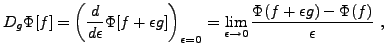 $\displaystyle D_g\Phi[f] = \left(\frac{d}{d\epsilon} \Phi[f+\epsilon g]\right)_...
...lon=0} =
\lim_{\epsilon\to 0} \frac{\Phi(f+\epsilon g) - \Phi(f)}{\epsilon}\ ,
$