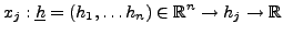 $\displaystyle x_j: {\underline{h}}=(h_1,\dots h_n)\in{\mathbb{R}}^n\to h_j\to{\mathbb{R}}
$
