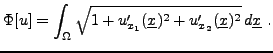 $\displaystyle \Phi[u] = \int_\Omega \sqrt{1 + u'_{x_1}({\underline{x}})^2 + u'_{x_2}({\underline{x}})^2}\,d{\underline{x}}\ .$