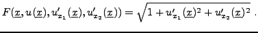 $\displaystyle F({\underline{x}},u({\underline{x}}), u'_{x_1}({\underline{x}}),u...
...}})) =
\sqrt{1 + u'_{x_1}({\underline{x}})^2 + u'_{x_2}({\underline{x}})^2}\ .
$