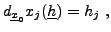 $\displaystyle d_{{\underline{x}}_0} x_j({\underline{h}}) = h_j\ ,
$