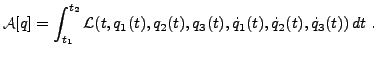 $\displaystyle {\mathcal A}[q] = \int_{t_1}^{t_2} {\mathcal L}(t,q_1(t),q_2(t),q_3(t),
\dot q_1(t),\dot q_2(t),\dot q_3(t))\, dt\ .
$