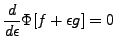 $\displaystyle \frac{d}{d\epsilon} \Phi[f+\epsilon g]=0
$