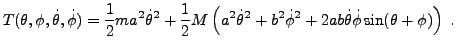 $\displaystyle T(\theta,\phi,\dot\theta,\dot\phi) =\frac1{2} ma^2\dot\theta^2 +
...
...\theta^2 + b^2\dot\phi^2 +
2ab\dot \theta\dot\phi\sin(\theta + \phi)\right)\ .
$