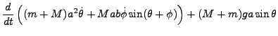$\displaystyle \frac{d}{dt}\left((m+M)a^2\dot\theta + Mab\dot\phi\sin(\theta+\phi)\right)
+ (M+m)ga\sin\theta$