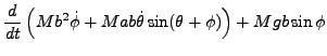$\displaystyle \frac{d}{dt}\left(Mb^2\dot\phi + Mab\dot\theta\sin(\theta+\phi)\right)
+ Mgb\sin\phi$