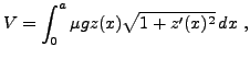 $\displaystyle V=\int_0^a\mu g z(x)\sqrt{1+z'(x)^2}\,dx\ ,
$