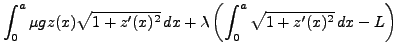 $\displaystyle \int_0^a\mu g z(x)\sqrt{1+z'(x)^2}\,dx +
\lambda\left(\int_0^a \sqrt{1+z'(x)^2}\,dx -L\right)$