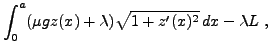 $\displaystyle \int_0^a (\mu g z(x) +\lambda)\sqrt{1+z'(x)^2}\,dx -\lambda L\ ,$