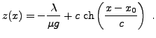$\displaystyle z(x) = -\frac{\lambda}{\mu g} + c\ {\rm ch}\left(\frac{x-x_0}c\right)\ .
$
