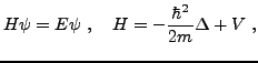 $\displaystyle H\psi = E\psi\ ,\quad H = -\frac{\hbar^2}{2m} \Delta + V\ ,
$