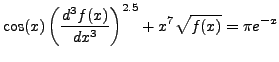 $\displaystyle \cos(x)\left(\frac{d^3f(x)}{dx^3}\right)^{2.5} + x^7 \sqrt{f(x)} =\pi e^{-x}
$