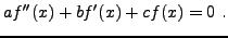 $\displaystyle a f''(x) + b f'(x) + c f(x) = 0\ .$