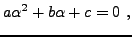 $\displaystyle a \alpha^2 + b\alpha + c = 0\ ,
$