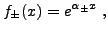 $\displaystyle f_\pm(x) = e^{\alpha_\pm x}\ ,
$