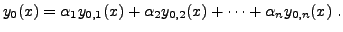 $\displaystyle y_0(x) = \alpha_1 y_{0,1}(x) +\alpha_2 y_{0,2}(x) +\dots +
\alpha_n y_{0,n}(x)\ .
$
