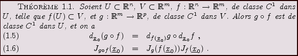 \begin{theorem}
Soient $U\subset{\mathbb{R}}^n$, $V\subset{\mathbb{R}}^m$, $f:{\...
... J_g(f({\underline{x}}_0)) J_f({\underline{x}}_0)\ .
\end{eqnarray}\end{theorem}
