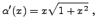 $\displaystyle \alpha'(x) = x\sqrt{1+x^2}\ ,
$