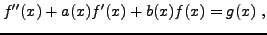 $\displaystyle f''(x) + a(x)f'(x) + b(x) f(x) = g(x)\ ,
$