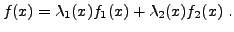 $\displaystyle f(x) = \lambda_1(x) f_1(x) + \lambda_2(x) f_2(x)\ .
$