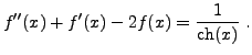 $\displaystyle f''(x) + f'(x) -2 f(x) = \frac1{{\rm ch}(x)}\ .
$