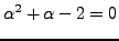 $\displaystyle \alpha^2 +\alpha -2=0
$