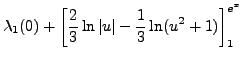 $\displaystyle \lambda_1(0) + \left[\frac{2}3 \ln \vert u\vert -
\frac1{3}\ln (u^2+1)\right]_1^{e^x}$