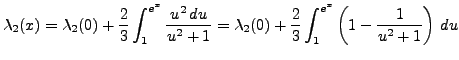 $\displaystyle \lambda_2(x) = \lambda_2(0) + \frac2{3} \int_1^{e^x}\frac{u^2\,du...
...2+1}
= \lambda_2(0) + \frac2{3} \int_1^{e^x} \left( 1-\frac1{u^2+1}\right)\,du
$