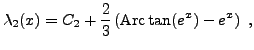 $\displaystyle \lambda_2(x) = C_2 +\frac2{3}\left( \hbox{Arc}\tan (e^x) - e^x\right)\ ,
$