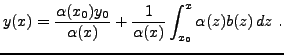 $\displaystyle y(x) = \frac{\alpha(x_0)y_0}{\alpha(x)} + \frac{1}{\alpha(x)}\int_{x_0}^x \alpha(z)b(z)\,dz\ .$