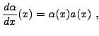 $\displaystyle \frac{d\alpha}{dx}(x) = \alpha(x) a(x)\ ,
$