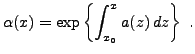 $\displaystyle \alpha(x) = \exp\left\{\int_{x_0}^x a(z)\,dz\right\}\ .$