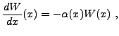 $\displaystyle \frac{dW}{dx}(x) = - \alpha(x) W(x)\ ,
$