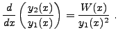 $\displaystyle \frac{d}{dx}\left(\frac{y_2(x)}{y_1(x)}\right) = \frac{W(x)}{y_1(x)^2}\ .
$