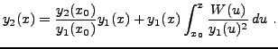 $\displaystyle y_2(x) = \frac{y_2(x_0)}{y_1(x_0)} y_1(x) + y_1(x) \int_{x_0}^x \frac{W(u)}{y_1(u)^2}\,du\ .$